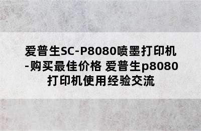 爱普生SC-P8080喷墨打印机-购买最佳价格 爱普生p8080打印机使用经验交流